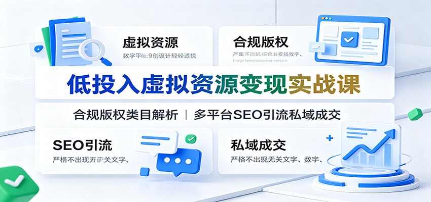 低投入虚拟资源变现实战课：合规版权类目解析，多平台SEO引流私域成交-保成圈-山云人力,分享创业咨询_最新网络项目资源