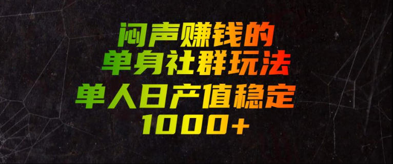 闷声賺钱的单身社群玩法，单人日产值稳定1000+【揭秘】-保成圈-山云人力,分享创业咨询_最新网络项目资源