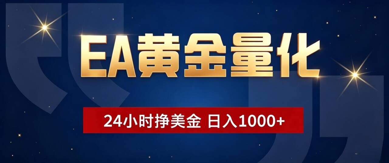 EA黄金量化 ，24小时全自动挣美金，小白无脑操作，日入1000+-保成圈-山云人力,分享创业咨询_最新网络项目资源