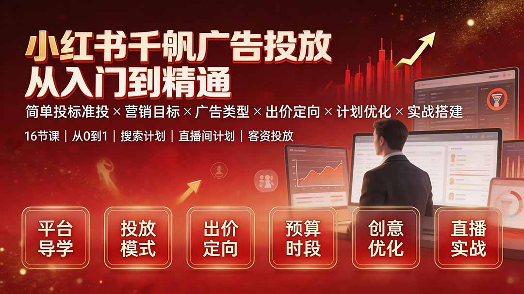 小红书千帆广告投放从入门到精通：简单投标准投×营销目标×广告类型×出价定向×计划优化×实战搭建-保成圈-山云人力,分享创业咨询_最新网络项目资源