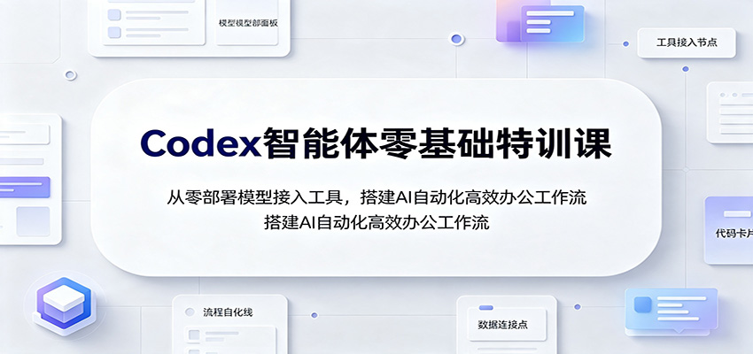 Codex智能体零基础特训课：从零部署模型接入工具，搭建AI自动化高效办公工作流-保成圈-山云人力,分享创业咨询_最新网络项目资源