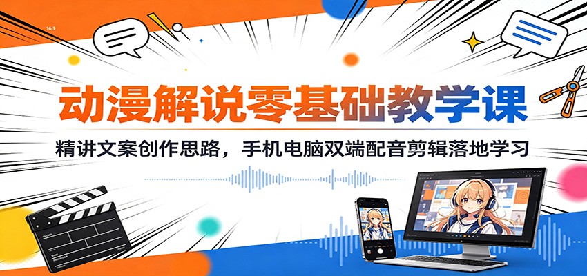 动漫解说零基础教学课：精讲文案创作思路，手机电脑双端配音剪辑落地学习-保成圈-山云人力,分享创业咨询_最新网络项目资源