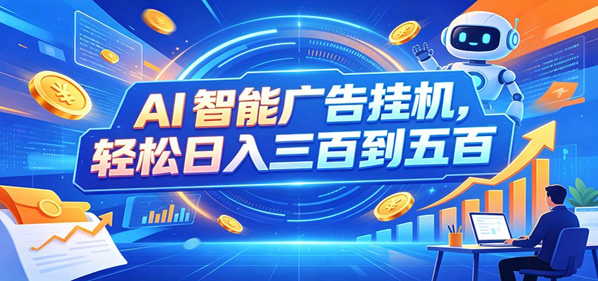 AI智能广告挂机，24小时自动跑，日入300-500，新手零门槛-保成圈-山云人力,分享创业咨询_最新网络项目资源