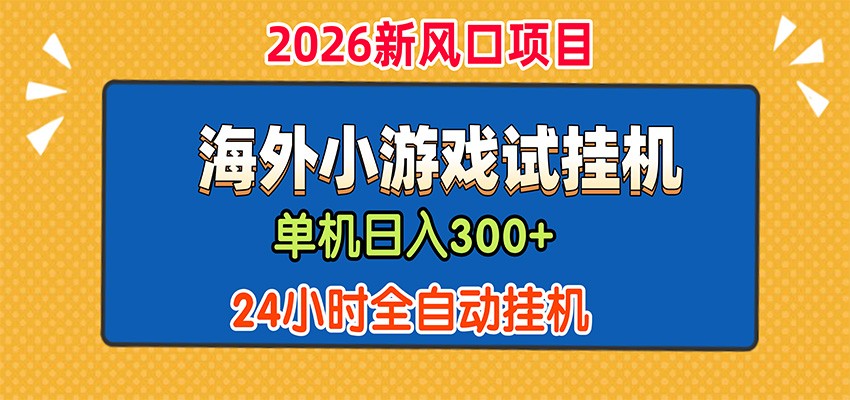 单机日产300+，海外广告小游戏试玩搬砖，24小时脚本全自动挂机-保成圈-山云人力,分享创业咨询_最新网络项目资源