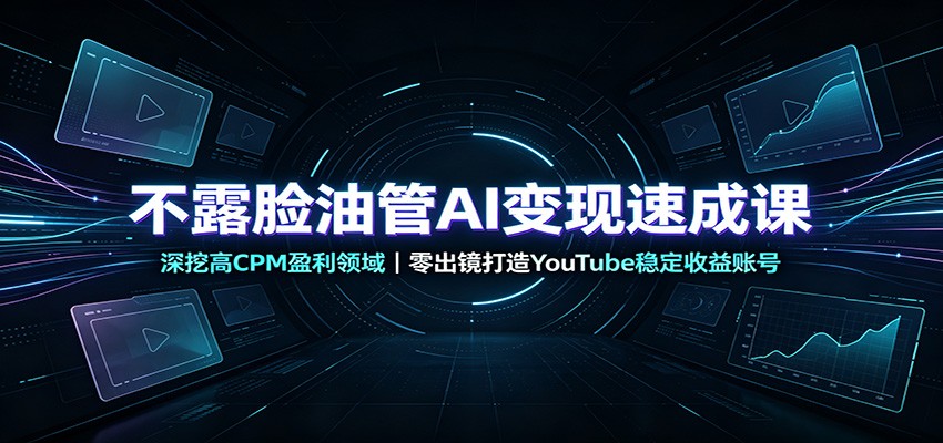 不露脸油管AI变现速成课：深挖高CPM盈利领域，零出镜打造YouTube稳定收益账号-保成圈-山云人力,分享创业咨询_最新网络项目资源