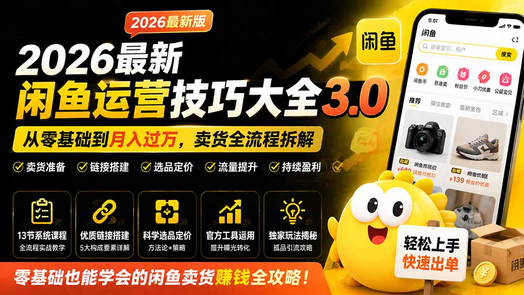 2026最新闲鱼运营技巧大全3.0；从零基础到月入过万，卖货准备、链接搭建到选品定价全拆解-保成圈-山云人力,分享创业咨询_最新网络项目资源