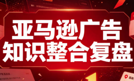 亚马逊广告知识整合复盘，适合从新手到成熟卖家的全阶段进阶-保成圈-山云人力,分享创业咨询_最新网络项目资源