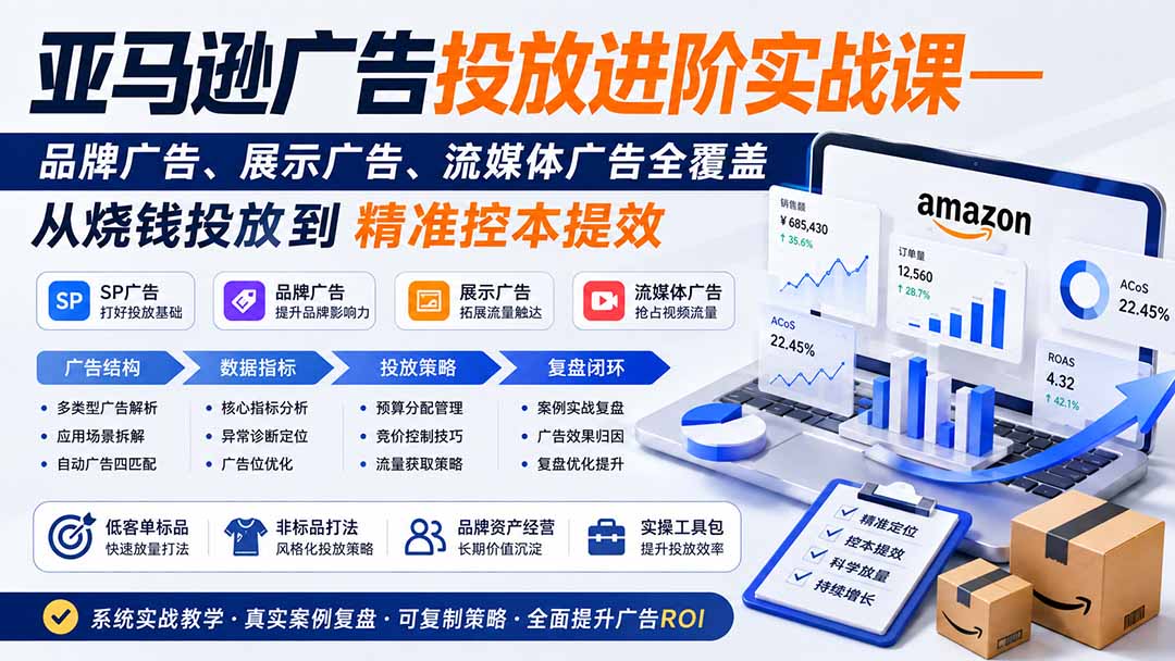 亚马逊广告投放进阶实战课——品牌广告、展示广告、流媒体广告全覆盖，从烧钱投放到精准控本提效-保成圈-山云人力,分享创业咨询_最新网络项目资源