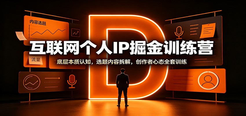 互联网个人IP掘金训练营：底层本质认知，选题内容拆解，创作者心态全套训练-保成圈-山云人力,分享创业咨询_最新网络项目资源