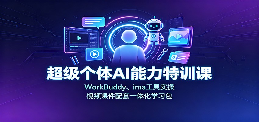 超级个体AI能力特训课：WorkBuddy、ima工具实操，视频课件配套一体化学习包-保成圈-山云人力,分享创业咨询_最新网络项目资源