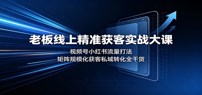 老板线上精准获客实战大课：视频号小红书流量打法，矩阵规模化获客私域转化全干货-保成圈-山云人力,分享创业咨询_最新网络项目资源