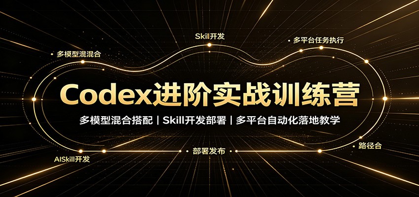 Codex进阶实战训练营：多模型混合搭配，Skill开发部署，多平台自动化落地教学-保成圈-山云人力,分享创业咨询_最新网络项目资源
