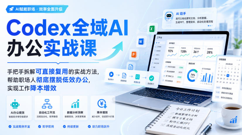 Codex全域AI办公实战课,手把手拆解可直接复用的实战方法,帮助职场人彻底摆脱低效办公,实现工作降本增效