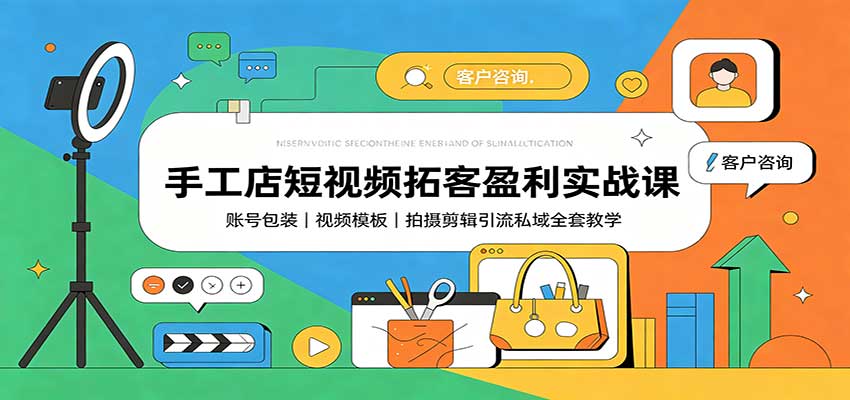 手工店短视频拓客盈利实战课：账号包装，视频模板，拍摄剪辑引流私域全套教学-保成圈-山云人力,分享创业咨询_最新网络项目资源