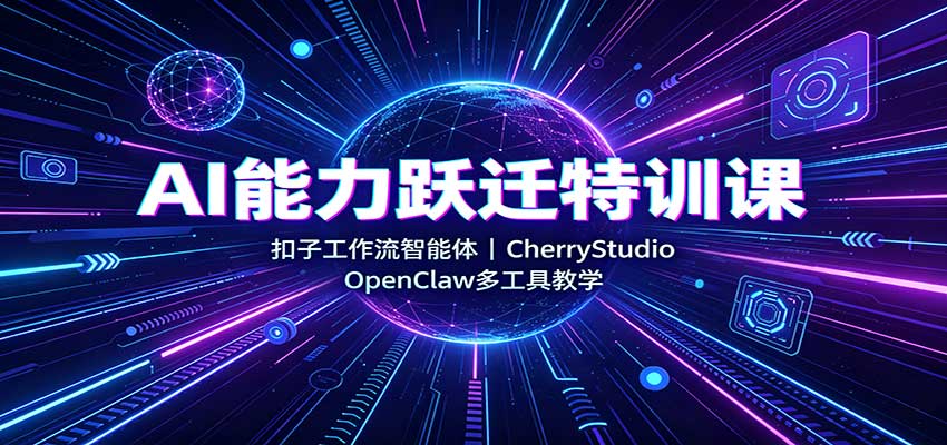 AI能力跃迁特训课：扣子工作流智能体，CherryStudio，OpenClaw多工具教学-保成圈-山云人力,分享创业咨询_最新网络项目资源