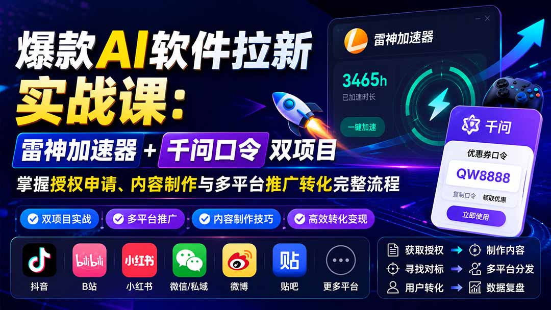 爆款AI软件拉新实战课：雷神加速器+千问口令双项目，掌握授权申请、内容制作与多平台推广转化完整流程-保成圈-山云人力,分享创业咨询_最新网络项目资源