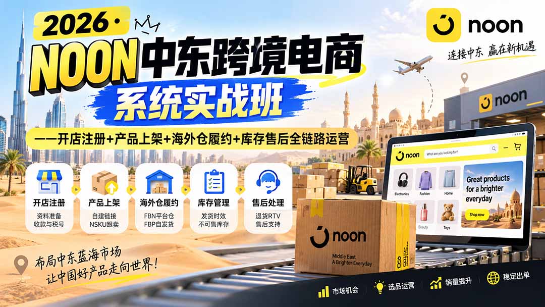 2026·NOON中东跨境电商系统实战班——开店注册+产品上架+海外仓履约+库存售后全链路运营-保成圈-山云人力,分享创业咨询_最新网络项目资源