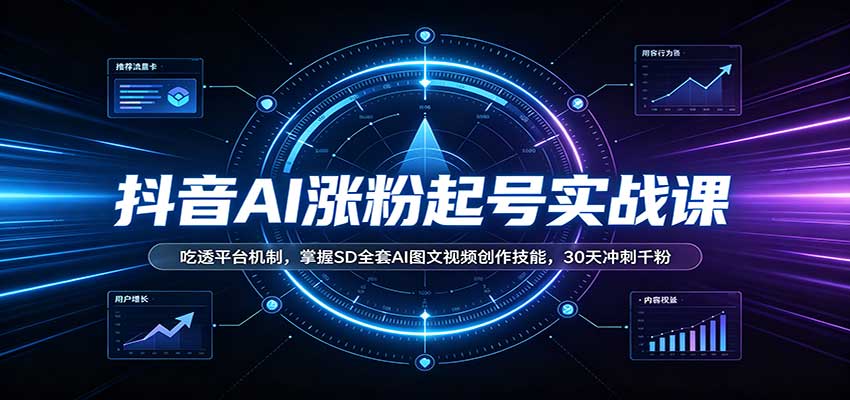 抖音AI涨粉起号实战课：吃透平台机制，掌握SD全套AI图文视频创作技能，30天冲刺千粉-保成圈-山云人力,分享创业咨询_最新网络项目资源