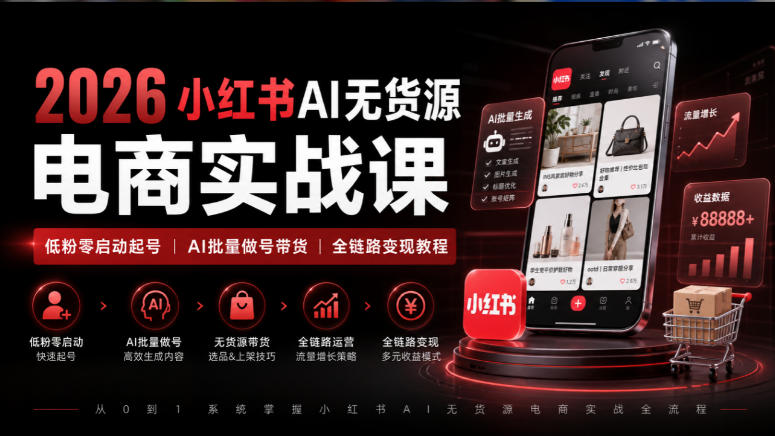 2026小红书AI无货源电商实战课｜低粉零启动起号｜AI批量做号带货全链路变现教程-保成圈-山云人力,分享创业咨询_最新网络项目资源