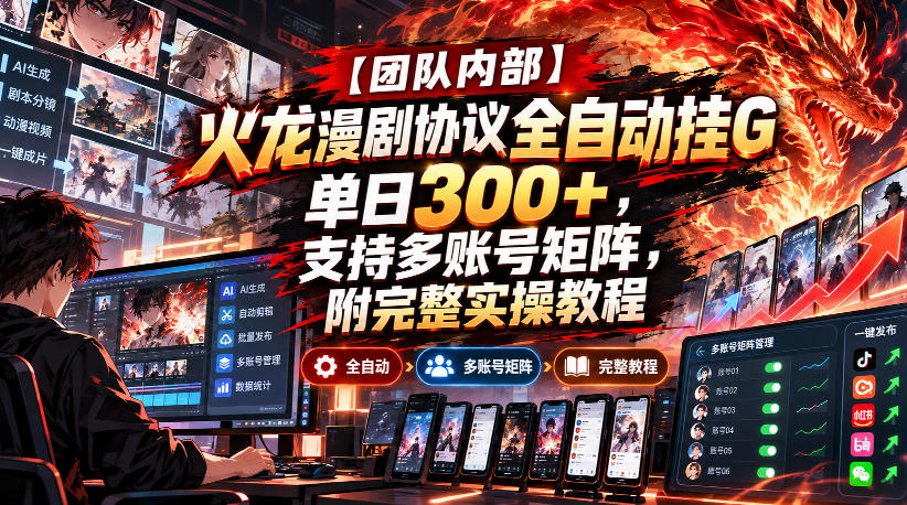 【团队内部】火龙漫剧协议全自动挂G，单日300+，支持多账号矩阵，附完整实操教程【揭秘】-保成圈-山云人力,分享创业咨询_最新网络项目资源