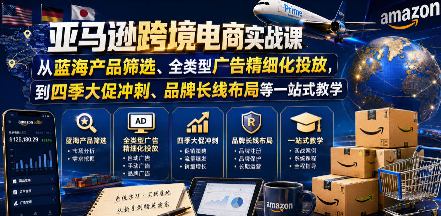 亚马逊跨境电商实战课，从蓝海产品筛选、全类型广告精细化投放，到四季大促冲刺、品牌长线布局等一站式教学(更新0926)-保成圈-山云人力,分享创业咨询_最新网络项目资源
