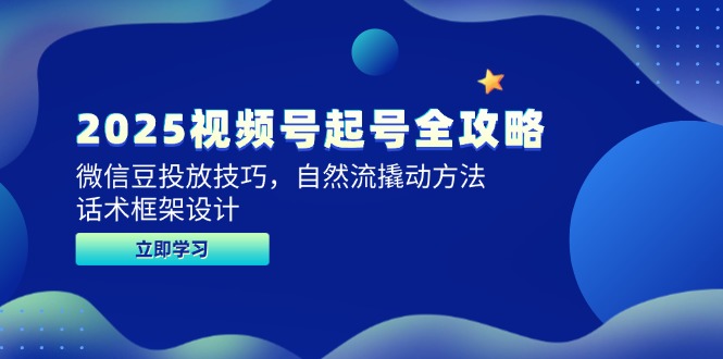 2025视频号起号全攻略，微信豆投放技巧，自然流撬动方法，话术框架设计-保成圈-山云人力,分享创业咨询_最新网络项目资源