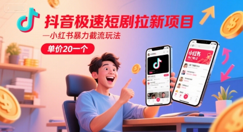 抖音极速短剧拉新项目，小红书暴力截流玩法，单价20一个-保成圈-山云人力,分享创业咨询_最新网络项目资源