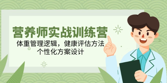营养师实战训练营，体重管理逻辑，健康评估方法，个性化方案设计-保成圈-山云人力,分享创业咨询_最新网络项目资源