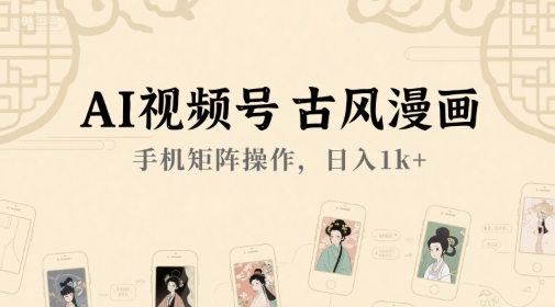 AI视频号古风漫画，手机矩阵操作，日入1k+-保成圈-山云人力,分享创业咨询_最新网络项目资源