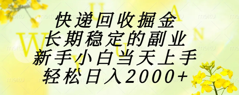 快递回收掘金，长期稳定的副业，新手小白当天上手，轻松日入2000+-保成圈-山云人力,分享创业咨询_最新网络项目资源