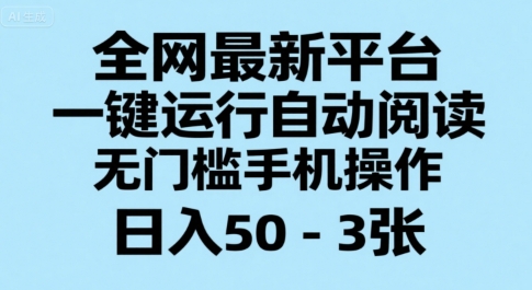 全网最新平台，一键运行自动阅读，无门槛手机操作，日入50-3张+【揭秘】-保成圈-山云人力,分享创业咨询_最新网络项目资源