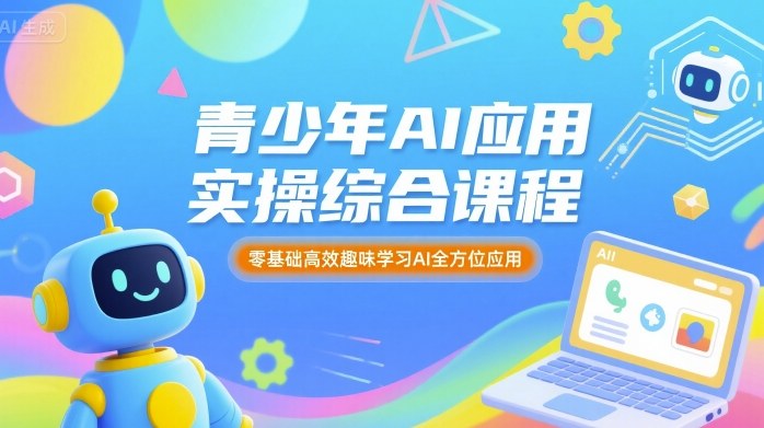 青少年AI应用实操综合课程，零基础高效趣味学习AI全方位应用-保成圈-山云人力,分享创业咨询_最新网络项目资源