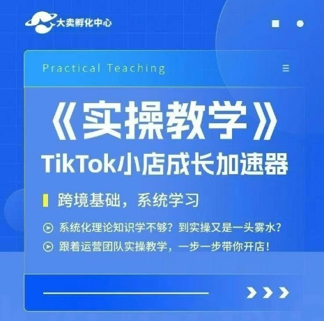 大卖家孵化中心TikTok实操课，TikTok小店成长加速器，跨境基础系统学习，一步一步带你开店-保成圈-山云人力,分享创业咨询_最新网络项目资源