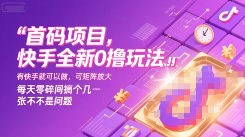 首码项目，快手全新0撸玩法，有快手就可以做，可矩阵放大，每天零碎时间搞个几张不是问题【揭秘】-保成圈-山云人力,分享创业咨询_最新网络项目资源