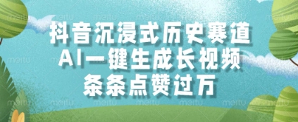 抖音沉浸式历史赛道，AI一键生成长视频，条条点赞过W【揭秘】-保成圈-山云人力,分享创业咨询_最新网络项目资源