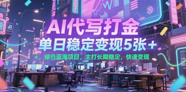 AI代写打金，单日稳定变现5张+，绿色蓝海项目，主打长期稳定，快速变现【揭秘】-保成圈-山云人力,分享创业咨询_最新网络项目资源