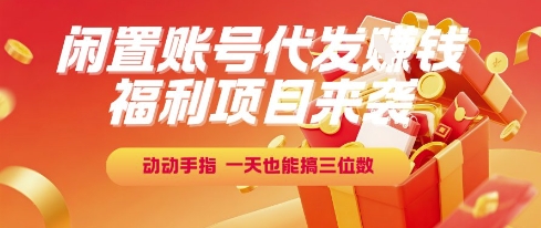 福利项目来袭，闲置账号代发挣钱，动动手指，一天也能搞三位数【揭秘】-保成圈-山云人力,分享创业咨询_最新网络项目资源