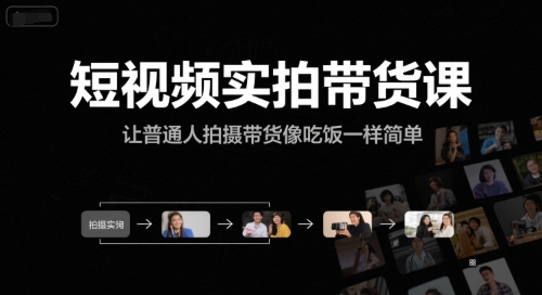 短视频实拍带货课，让普通人拍摄带货像吃饭一样简单-保成圈-山云人力,分享创业咨询_最新网络项目资源