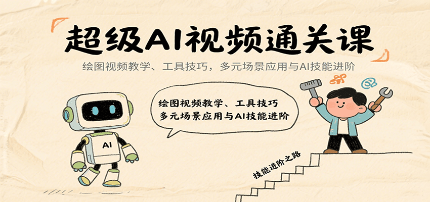 超级AI视频通关课：绘图视频教学、工具技巧，多元场景应用与AI技能进阶-保成圈-山云人力,分享创业咨询_最新网络项目资源