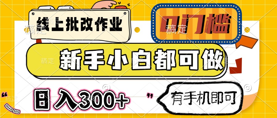 线上批改作业 0门槛 新手小白都可做 日入300+ 有手机即可-保成圈-山云人力,分享创业咨询_最新网络项目资源