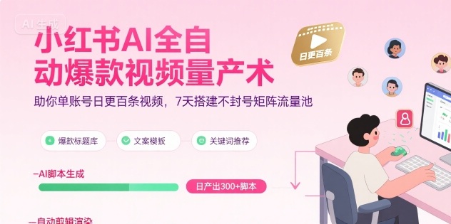 小红书AI全自动爆款视频量产术，助你单账号日更百条视频，7天搭建不封号矩阵流量池-保成圈-山云人力,分享创业咨询_最新网络项目资源