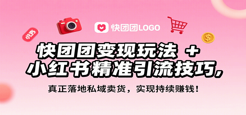 快团团变现玩法+小红书精准引流技巧，真正落地私域卖货，一年从0做到月入3万+-保成圈-山云人力,分享创业咨询_最新网络项目资源