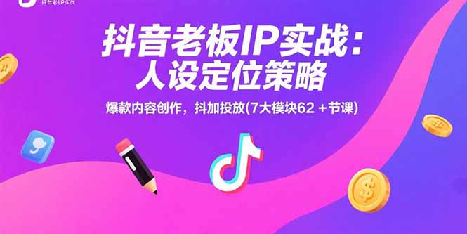 抖音老板IP实战：人设定位策略，爆款内容创作，抖加投放(7大模块62+节课-保成圈-山云人力,分享创业咨询_最新网络项目资源