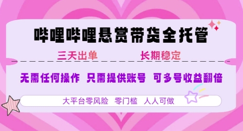 B站悬赏带货全托管，自测稳定，只需提供账号，无需基础，小白宝妈轻松上手，单日稳定3张【揭秘】-保成圈-山云人力,分享创业咨询_最新网络项目资源