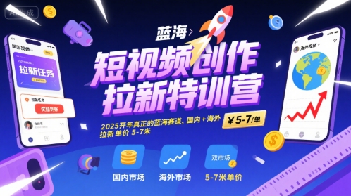 短视频创作拉新特训营，2025开年真正的蓝海赛道，国内+海外，拉新单价5-7米-保成圈-山云人力,分享创业咨询_最新网络项目资源
