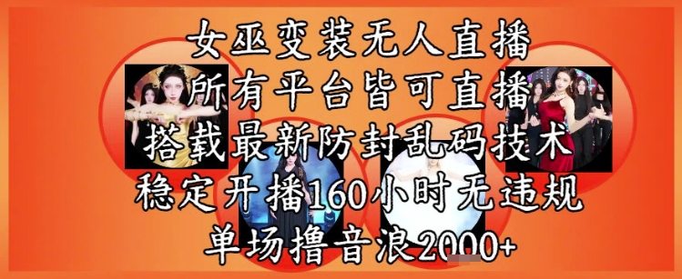 女巫变装直播最新玩法，所有直播平台皆可操作，稳定开播160小时无违规，单场撸音浪2k+-保成圈-山云人力,分享创业咨询_最新网络项目资源