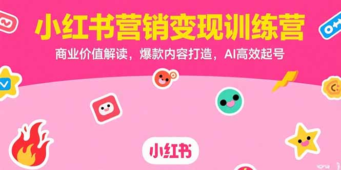 小红书营销变现训练营，商业价值解读，爆款内容打造，AI高效起号-保成圈-山云人力,分享创业咨询_最新网络项目资源