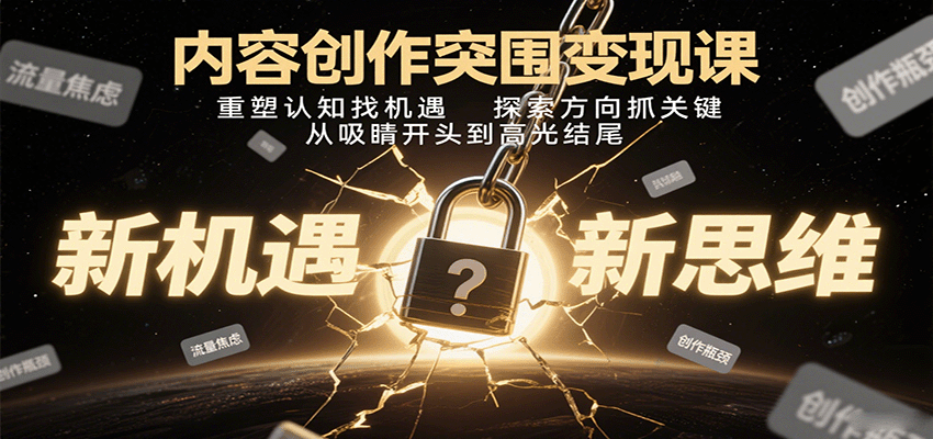 内容创作突围变现课：重塑认知找机遇，探索方向抓关键，从吸睛开头到高光结尾-保成圈-山云人力,分享创业咨询_最新网络项目资源