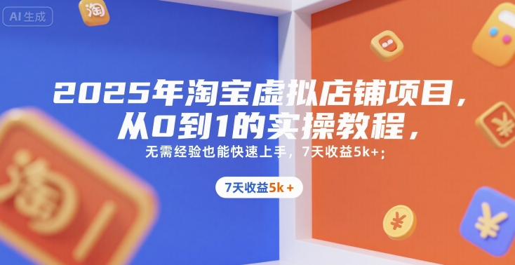 2025年淘宝虚拟店铺项目，从0到1的实操教程，​​无需经验也能快速上手，7天收益5k+-保成圈-山云人力,分享创业咨询_最新网络项目资源