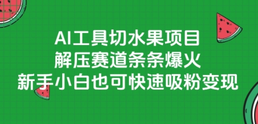 AI工具切水果项目，解压赛道条条爆火，新手小白也可快速吸粉变现-保成圈-山云人力,分享创业咨询_最新网络项目资源